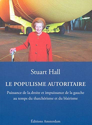 Le Populisme autoritaire: Puissance de la droite et impuissance de la gauche au temps du thatchÃ©risme et du blairisme (9782915547658) by Hall, Stuart