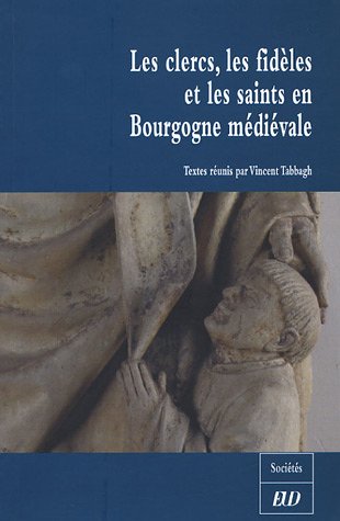 Stock image for Les clercs, les fidles et les saints en Bourgogne mdivale (XIe-XVe sicles) for sale by Ammareal