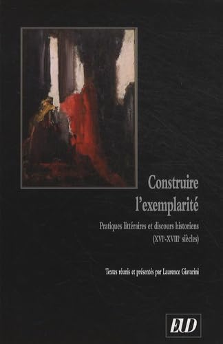 Beispielbild fr Construire l'exemplarit: Pratiques littraires et discours historiens (XVIe-XVIIIe sicles) zum Verkauf von Ammareal