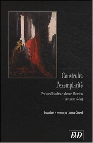 Stock image for Construire l'exemplarit: Pratiques littraires et discours historiens (XVIe-XVIIIe sicles) for sale by Ammareal