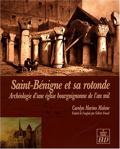 Saint benigne et sa rotonde Archeologie d'une eglise bourguignonne de l'an mil