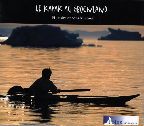 Stock image for Le kayak au Groenland: Histoire et construction for sale by La Bouquinerie des Antres