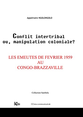 Imagen de archivo de Conflit intertribal ou manipulation coloniale ? Les meutes de fvrier 1959 au Congo-Brazzaville a la venta por Tamery