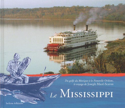 Stock image for Le mississippi : Du Golfe du Mexique  la Nouvelle-Orlans, le voyage de Joseph Mac-Scaron for sale by Ammareal