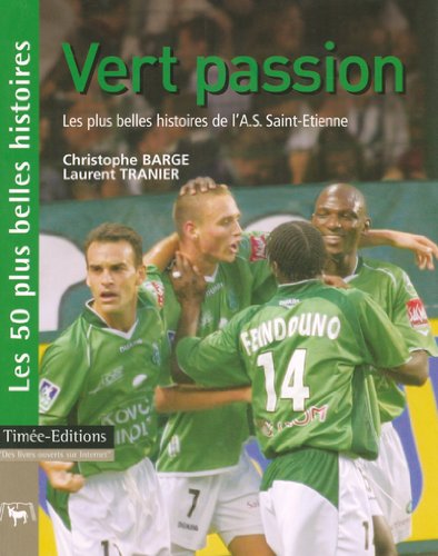 Vert passion : Les plus belles histoires de l'Association Sportive de Saint-Etienne - Barge, Christophe, Tranier, Laurent