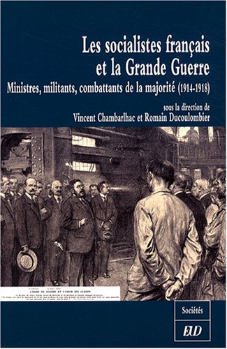 9782915611014: Les socialistes franais et la Grande Guerre: Ministres, militants, combattants de la majorit (1914-1918)