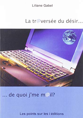 Imagen de archivo de La tr@verse du dsir. de quoi j'me m@il ? a la venta por Ammareal