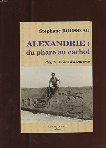 Beispielbild fr Alexandrie : du phare au cachot : Egypte, 12 ans d'aventures zum Verkauf von medimops