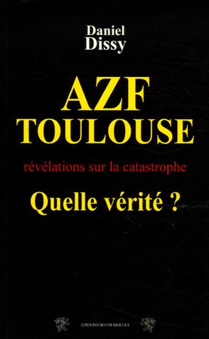Stock image for Azf-toulouse, Quelle Vrit ? : Rvlations Sur La Catastrophe Du 21 Septembre for sale by RECYCLIVRE