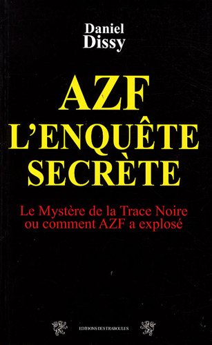 Stock image for AZF l'enqute secrte : Le mystre de la Trace Noire ou comment AZF a explos for sale by Ammareal