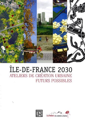 Stock image for Ile-de-France 2030: Ateliers de cr ation urbaine, futurs possibles Ferri, Mireille for sale by LIVREAUTRESORSAS
