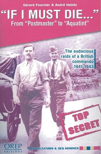 9782915762051: If I Must Die: From Postmaster to Aqiatint the Audacious Raids of a British Commando 1941-1943