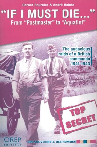 9782915762051: If I Must Die: From Postmaster to Aqiatint the Audacious Raids of a British Commando 1941-1943 (Des Souvenirs Et Des Hommes)