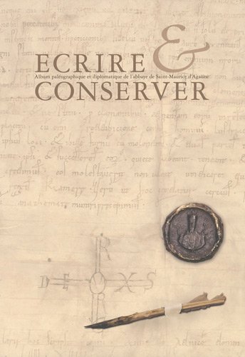 Stock image for Ecrire et conserver : Album palographique et diplomatique de l'abbaye de Saint-Maurice d'Agaune (VIe- XVIe sicles) for sale by Ammareal