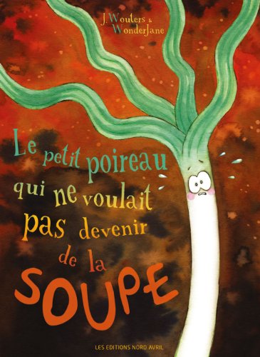 9782915800555: Le petit poireau qui ne voulait pas devenir de la soupe