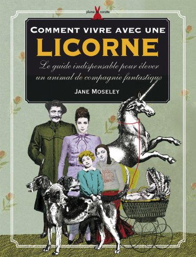 Beispielbild fr Comment vivre avec une licorne: Le guide indispensable pour lever un animal de compagnie fantastique zum Verkauf von Librairie Th  la page