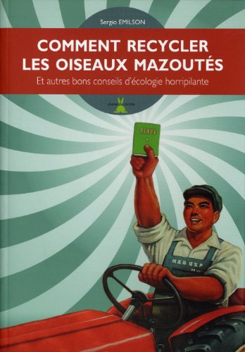 Stock image for Comment recycler les oiseaux mazouts : Et autres bons conseils d'cologie horripilante for sale by Librairie Th  la page