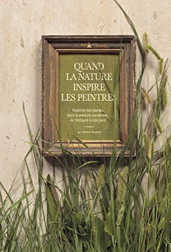 9782915810776: Quand la nature inspire les peintres. Histoires des plantes dans la peinture occidentale de l'Antiqu