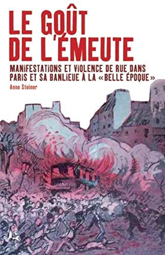 Beispielbild fr Le Goût de l' meute: Manifestations et violence de rue dans Paris et sa banlieue  la "Belle  poque" zum Verkauf von WorldofBooks