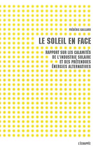 Beispielbild fr Le Soleil en face: Rapport sur les calamits de l'industrie solaire et des prtendues nergies alternatives zum Verkauf von Ammareal