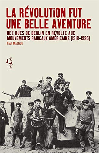 9782915830767: La Rvolution fut une belle aventure: Des rues de Berlin en rvolte aux mouvements radicaux amricains (1918-1936)