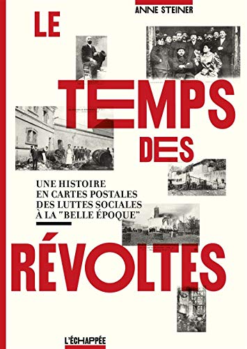 9782915830903: Le temps des rvoltes: Une histoire en cartes postales des luttes sociales  la "Belle Epoque"