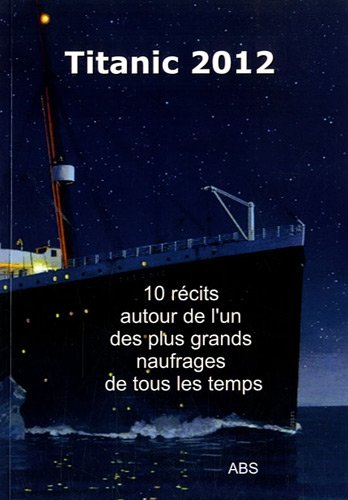 Stock image for Titanic 2012 : 10 textes  lire ou  jouer [Broch] Sophie Aguill; Sylvain Brison; Nathalie Chalut-Michel; Gabriel Couble; Mathias Perez et Collectif for sale by BIBLIO-NET