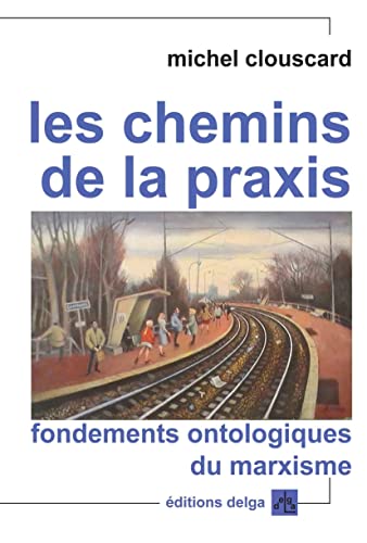 Imagen de archivo de Les Chemins de la praxis. Fondements ontologiques du marxisme a la venta por Gallix