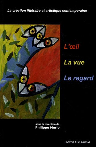 Beispielbild fr L'oeil, La vue, Le regard : La cration littraire et artistique contemporaine zum Verkauf von medimops