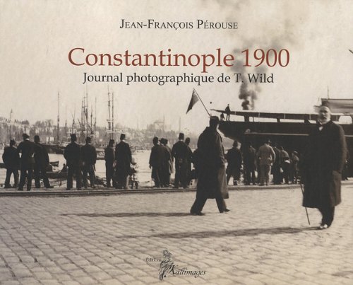 Imagen de archivo de Constantinople 1900: Journal photographique de T. Wild a la venta por Le Monde de Kamlia