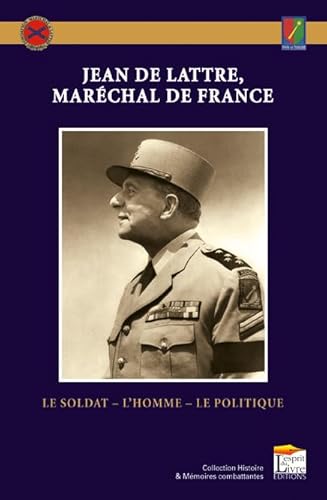 Beispielbild fr Jean de Lattre, mar chal de France : Le Soldat, l'Homme, le Politique zum Verkauf von Book Alley