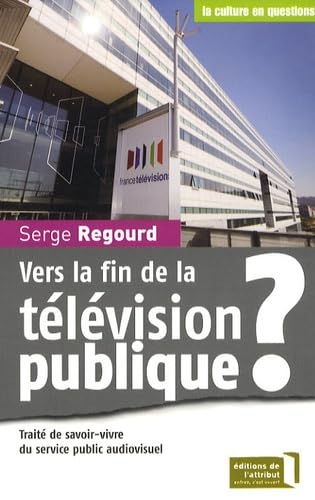 9782916002118: Vers La Fin De La Television Publique ?: Trait de savoir-vivre du service public audiovisuel