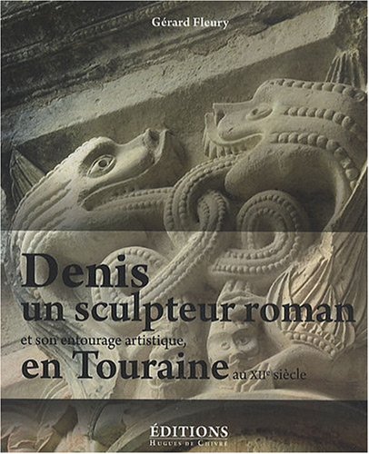 9782916043289: Denis, un sculpteur roman et son entourage artistique en Touraine au XIIe sicle - les oeuvres attaches  son vocabulaire et son style: Les oeuvres attaches  son vocabulaire et  son style