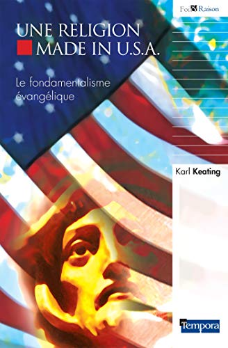 Une religion Made in U.S.A.: Le fondamentalisme Ã©vangÃ©lique (9782916053219) by BenoÃ®t, AbbÃ© HervÃ©; Keating, Karl