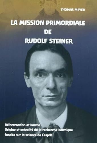 La Mission Primordiale de Rudolf Steiner - RÃ©incarnation et karma Origine et actualitÃ© de la recherc (French Edition) (9782916089171) by Meyer, Thomas