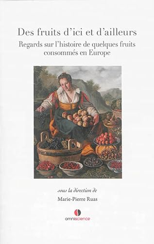 9782916097473: Des fruits d'ici et d'ailleurs: Regards sur l'histoire de quelques fruits consomms en Europe