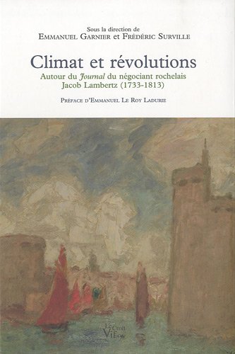 Beispielbild fr Climat et rvolutions autour du Journal du ngociant rochelais Jacob Lambertz 1733-1813 [Broch] Garnier, Emmanuel; Surville, Frdric; Collectif et Le Roy Ladurie, Emmanuel zum Verkauf von BIBLIO-NET