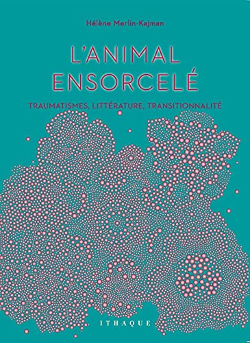 9782916120652: L'animal ensorcel: Traumatismes, littrature, transitionnalit