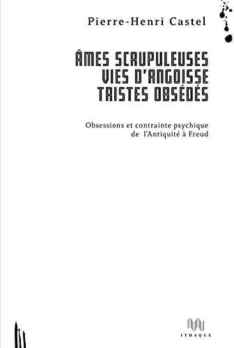 Stock image for Ames scrupuleuses, vies d'angoisse, tristes obsds : Obsessions et contrainte intrieure de l'Antiquit  Freud for sale by Revaluation Books