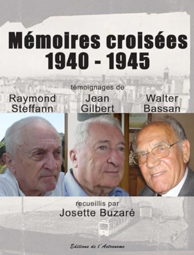 Stock image for Mmoires croises 1940-1945 : Tmoignages de Raymond Steffan, Jean Gilbert et Walter Bassan for sale by Ammareal