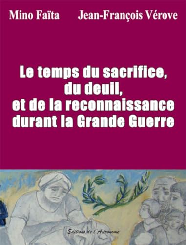 Stock image for Le Temps du Sacrifice, du Deuil et de la Reconnaissance Durant la Grande Guerre for sale by Ammareal