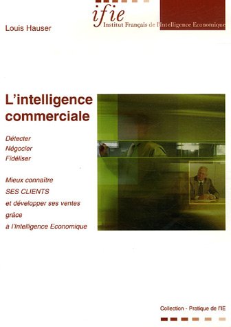 Beispielbild fr L'intelligence commerciale: Mieux connaître ses clients et d velopper ses ventes grâce  l'Intelligence Economique Hauser, Louis zum Verkauf von LIVREAUTRESORSAS