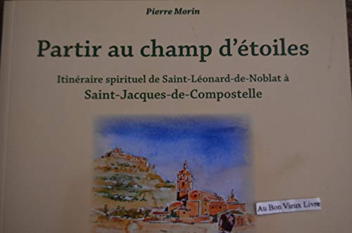 Beispielbild fr Partir au champ d'toiles : Itinraire spirituel de Saint-Lonard-de-Noblat  Saint-Jacques-de-Compostelle zum Verkauf von medimops