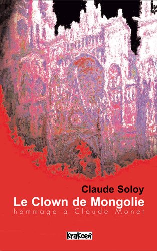 Le Clown de Mongolie : Hommage à Claude Monet - Soloy, Claude