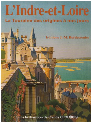 9782916344065: Indre et Loire la Touraine des Origines a Nos Jours