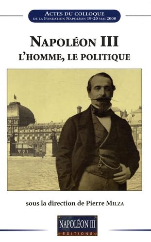 Beispielbild fr Napolon Iii, L'homme, Le Politique : Actes Du Colloque zum Verkauf von RECYCLIVRE