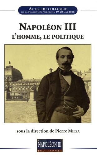 Stock image for Napolon Iii, L'homme, Le Politique : Actes Du Colloque for sale by RECYCLIVRE