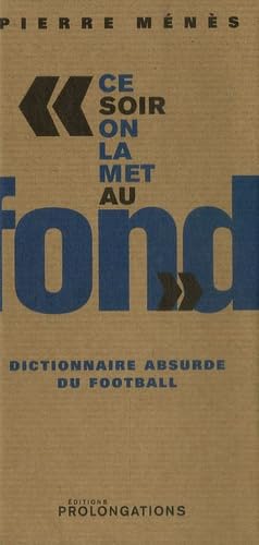 Beispielbild fr Ce soir on la met au fond: Dictionnaire absurde du football Mns, Pierre zum Verkauf von BIBLIO-NET