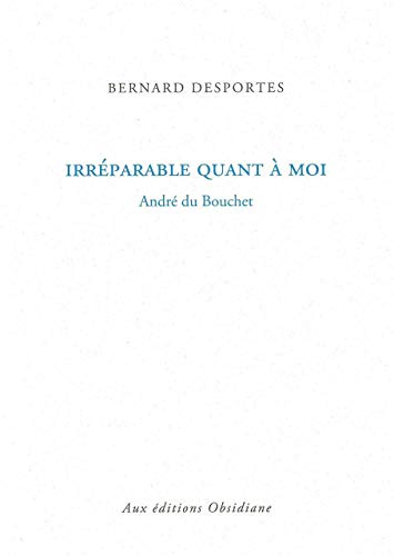 Beispielbild fr Irrparable quant  moi: Andr du Bouchet [Broch] Desportes, Bernard zum Verkauf von BIBLIO-NET