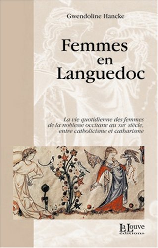 9782916488066: Femmes en Languedoc: La vie quotidienne des femmes de la noblesse occitane au XIIIe sicle entre catholicisme et catahrisme